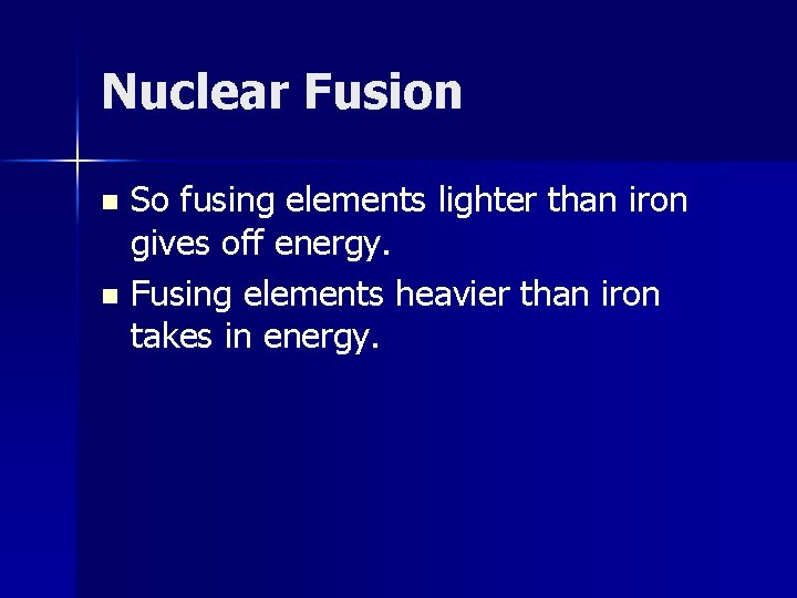 Nuclear Fusion So fusing elements lighter than iron gives off energy. n Fusing elements