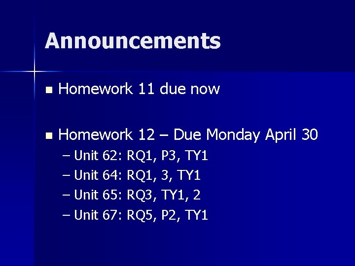 Announcements n Homework 11 due now n Homework 12 – Due Monday April 30