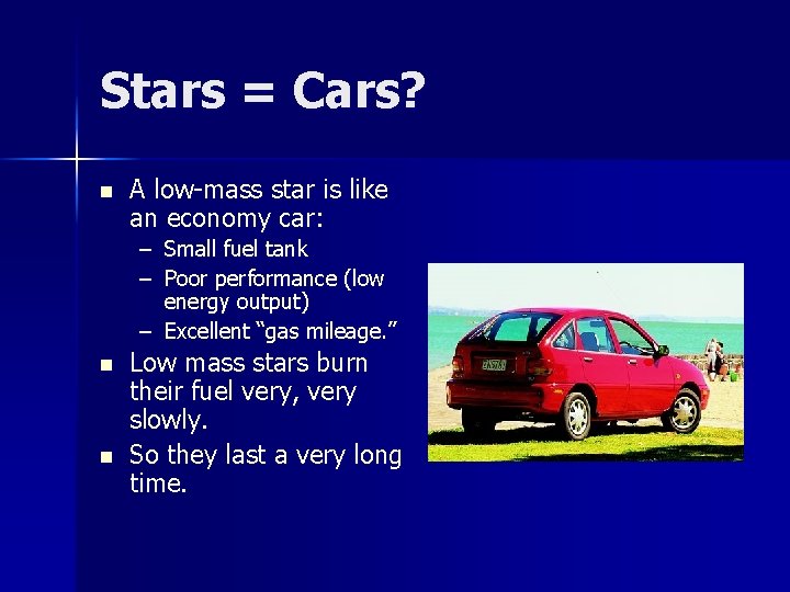 Stars = Cars? n A low-mass star is like an economy car: – Small