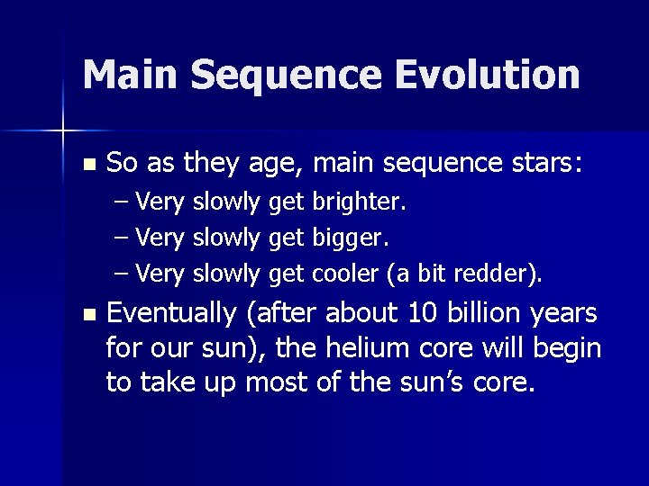 Main Sequence Evolution n So as they age, main sequence stars: – Very slowly