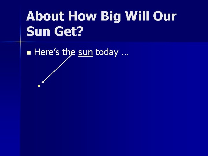 About How Big Will Our Sun Get? n Here’s the sun today … 