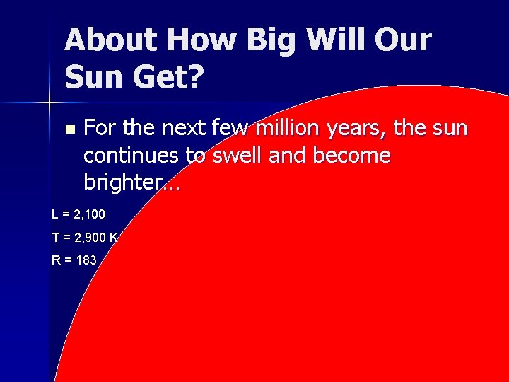 About How Big Will Our Sun Get? n For the next few million years,