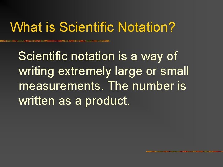 What is Scientific Notation? Scientific notation is a way of writing extremely large or