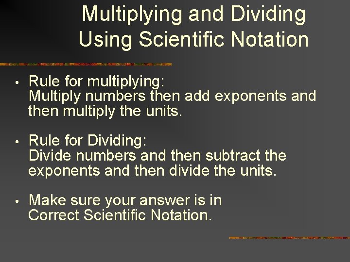 Multiplying and Dividing Using Scientific Notation • Rule for multiplying: Multiply numbers then add