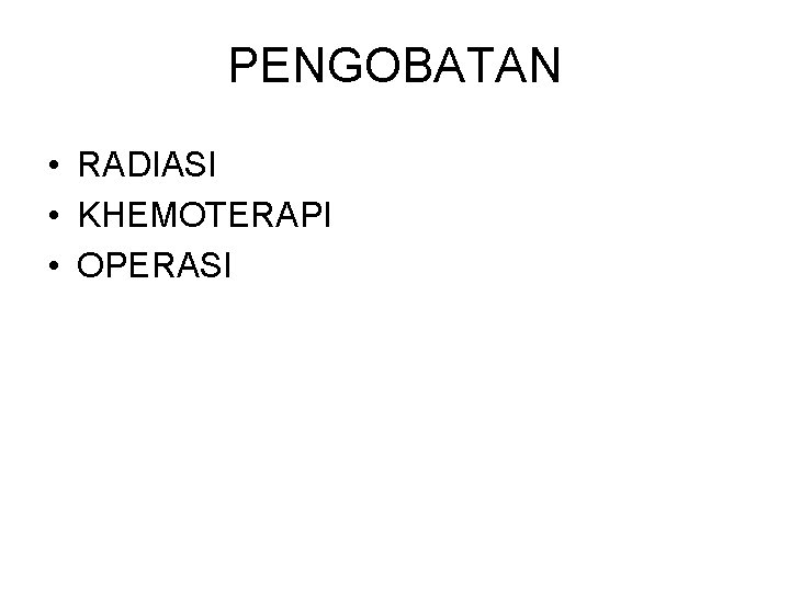 PENGOBATAN • RADIASI • KHEMOTERAPI • OPERASI 