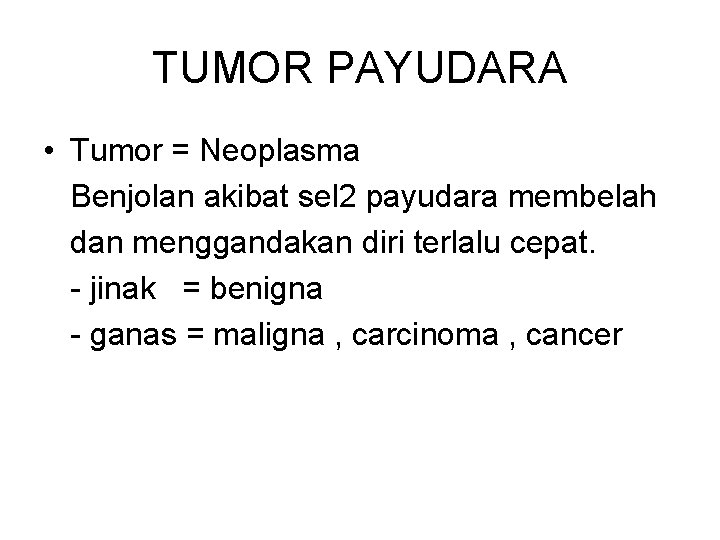 TUMOR PAYUDARA • Tumor = Neoplasma Benjolan akibat sel 2 payudara membelah dan menggandakan