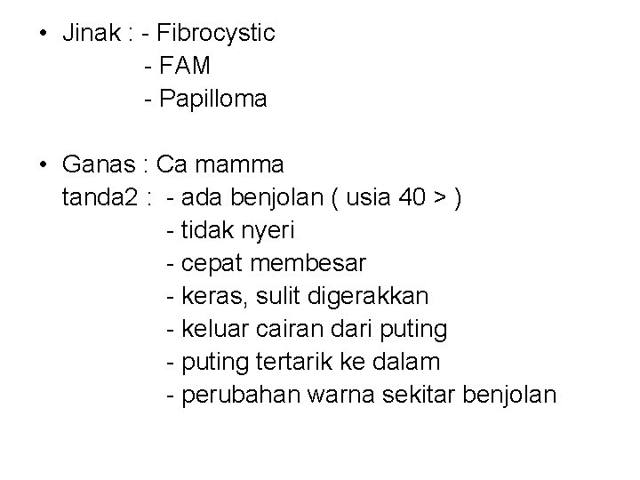 • Jinak : - Fibrocystic - FAM - Papilloma • Ganas : Ca