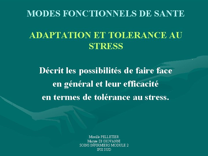 MODES FONCTIONNELS DE SANTE ADAPTATION ET TOLERANCE AU STRESS Décrit les possibilités de faire MODES FONCTIONNELS DE SANTE ADAPTATION ET TOLERANCE AU STRESS Décrit les possibilités de faire