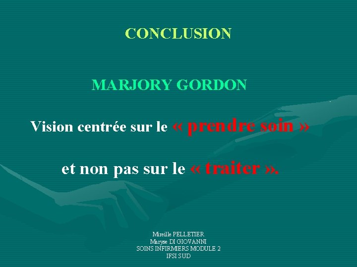 CONCLUSION MARJORY GORDON Vision centrée sur le « prendre soin » et non pas CONCLUSION MARJORY GORDON Vision centrée sur le « prendre soin » et non pas