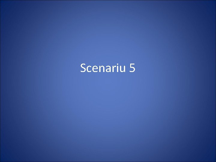 Scenariu 5 