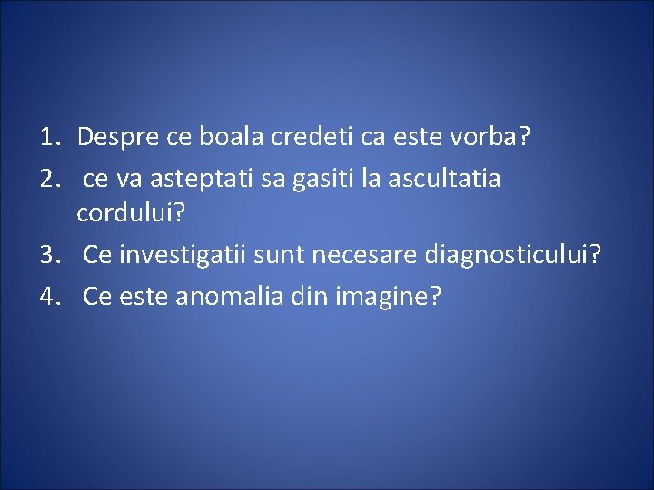 1. Despre ce boala credeti ca este vorba? 2. ce va asteptati sa gasiti