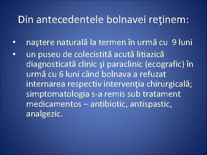 Din antecedentele bolnavei reţinem: • • naştere naturală la termen în urmă cu 9