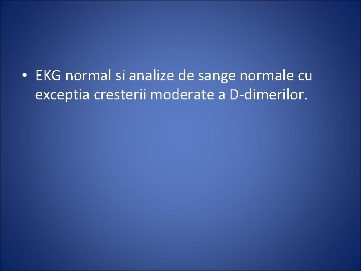  • EKG normal si analize de sange normale cu exceptia cresterii moderate a