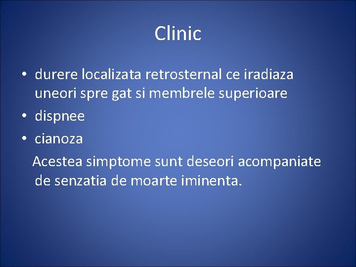 Clinic • durere localizata retrosternal ce iradiaza uneori spre gat si membrele superioare •