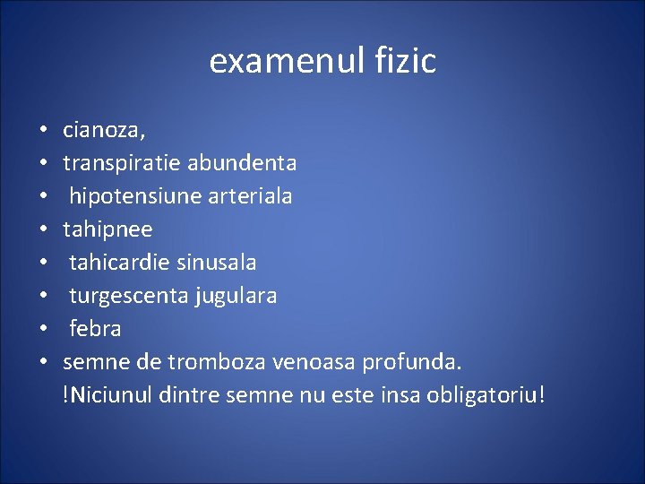 examenul fizic • cianoza, • transpiratie abundenta • hipotensiune arteriala • tahipnee • tahicardie