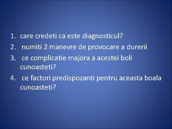 1. care credeti ca este diagnosticul? 2. numiti 2 manevre de provocare a durerii