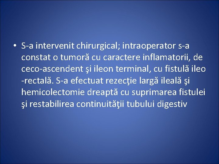  • S-a intervenit chirurgical; intraoperator s-a constat o tumoră cu caractere inflamatorii, de