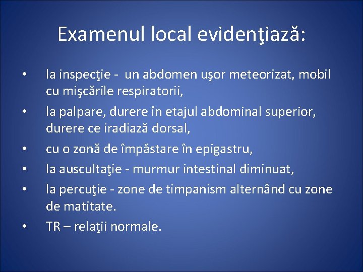 Examenul local evidenţiază: • • • la inspecţie - un abdomen uşor meteorizat, mobil
