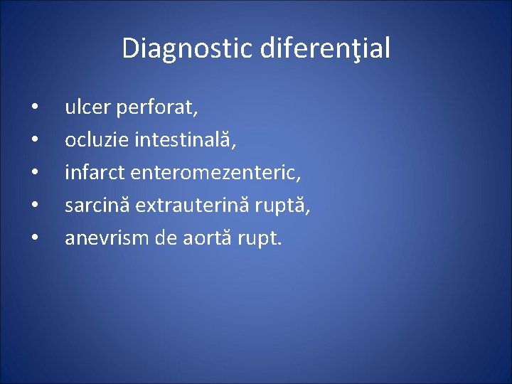 Diagnostic diferenţial • • • ulcer perforat, ocluzie intestinală, infarct enteromezenteric, sarcină extrauterină ruptă,