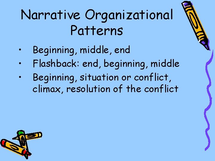 Narrative Organizational Patterns • • • Beginning, middle, end Flashback: end, beginning, middle Beginning,