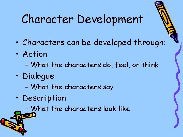 Character Development • Characters can be developed through: • Action – What the characters