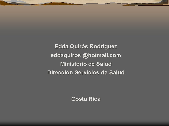 Edda Quirós Rodriguez eddaquiros @hotmail. com Ministerio de Salud Dirección Servicios de Salud Costa