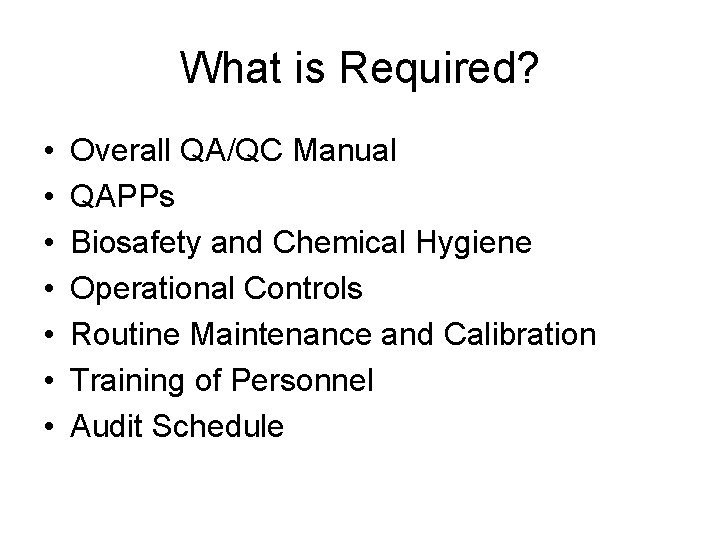 What is Required? • • Overall QA/QC Manual QAPPs Biosafety and Chemical Hygiene Operational