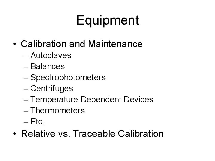 Equipment • Calibration and Maintenance – Autoclaves – Balances – Spectrophotometers – Centrifuges –