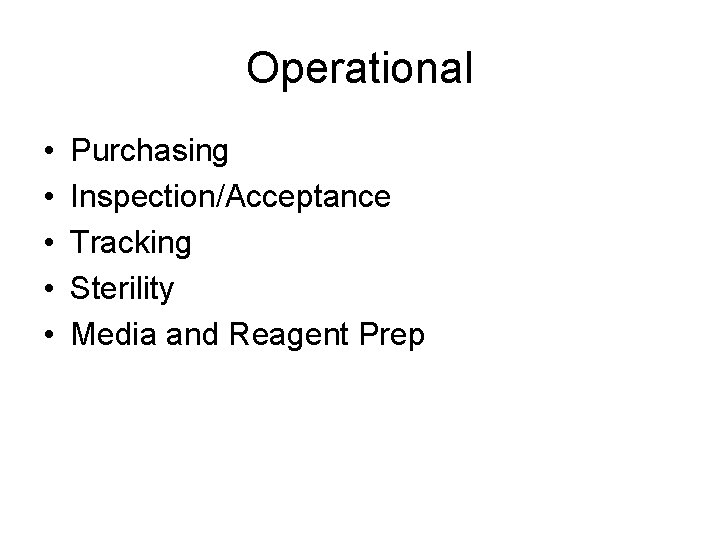 Operational • • • Purchasing Inspection/Acceptance Tracking Sterility Media and Reagent Prep 