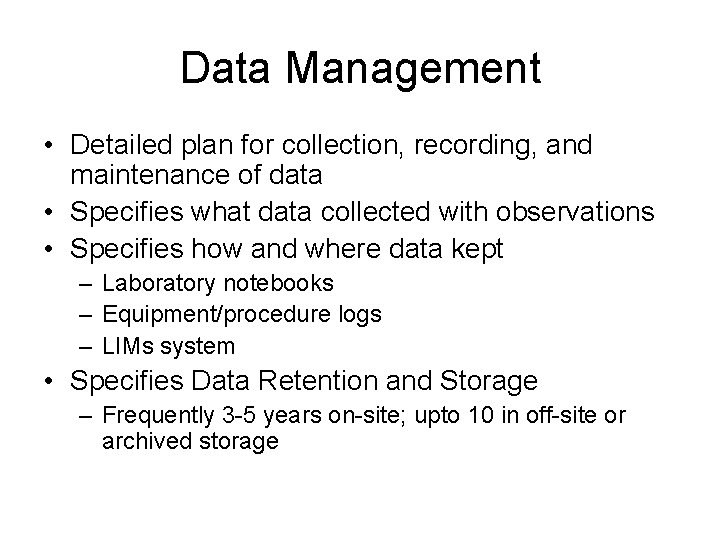 Data Management • Detailed plan for collection, recording, and maintenance of data • Specifies