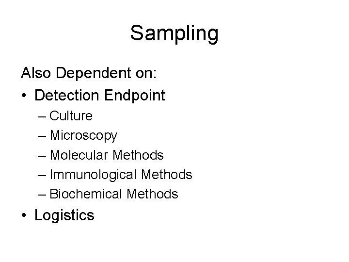 Sampling Also Dependent on: • Detection Endpoint – Culture – Microscopy – Molecular Methods