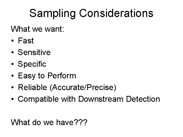 Sampling Considerations What we want: • Fast • Sensitive • Specific • Easy to