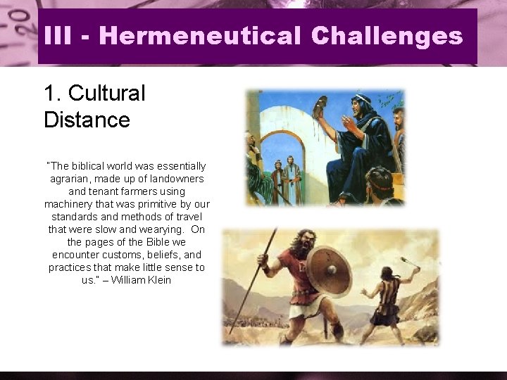 III - Hermeneutical Challenges 1. Cultural Distance “The biblical world was essentially agrarian, made