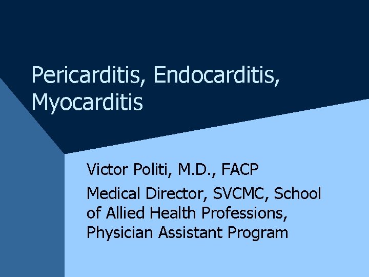 Pericarditis, Endocarditis, Myocarditis Victor Politi, M. D. , FACP Medical Director, SVCMC, School of