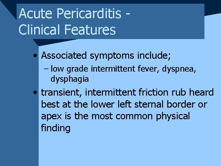 Acute Pericarditis Clinical Features • Associated symptoms include; – low grade intermittent fever, dyspnea,