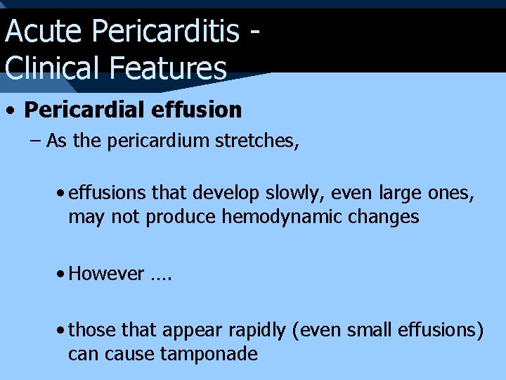 Acute Pericarditis Clinical Features • Pericardial effusion – As the pericardium stretches, • effusions