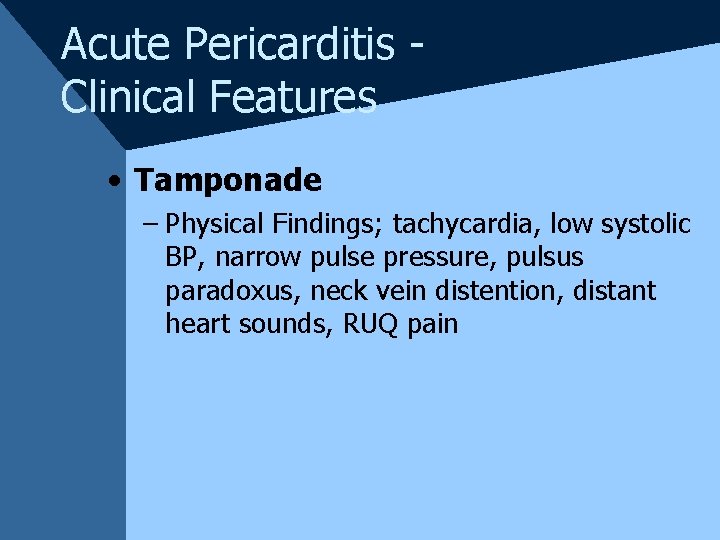 Acute Pericarditis Clinical Features • Tamponade – Physical Findings; tachycardia, low systolic BP, narrow