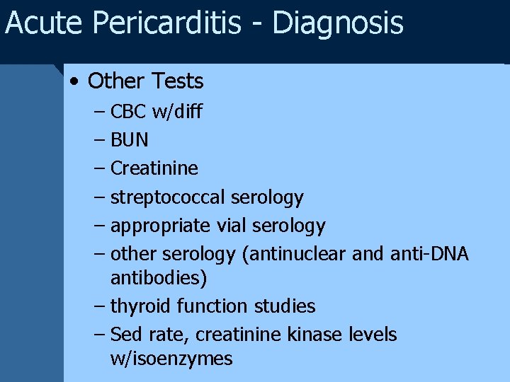 Acute Pericarditis - Diagnosis • Other Tests – CBC w/diff – BUN – Creatinine