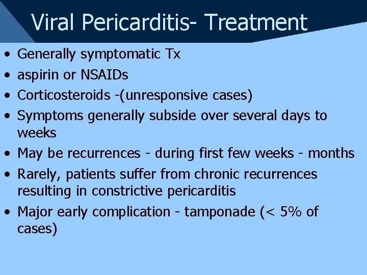 Viral Pericarditis- Treatment • • Generally symptomatic Tx aspirin or NSAIDs Corticosteroids -(unresponsive cases)