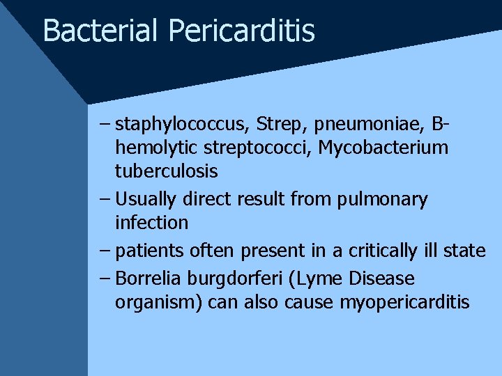 Bacterial Pericarditis – staphylococcus, Strep, pneumoniae, Bhemolytic streptococci, Mycobacterium tuberculosis – Usually direct result