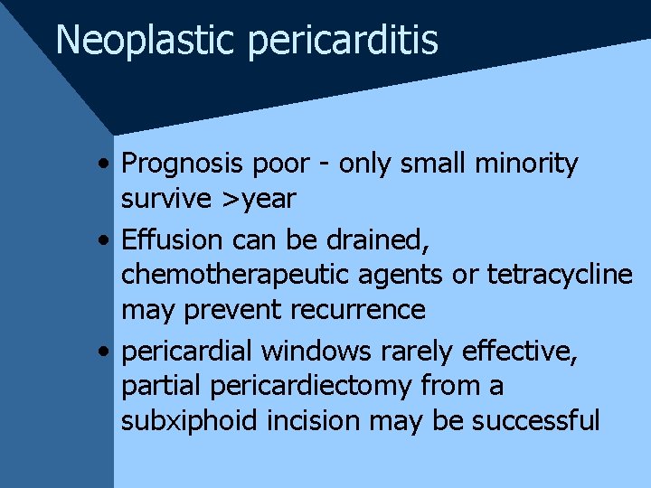 Neoplastic pericarditis • Prognosis poor - only small minority survive >year • Effusion can