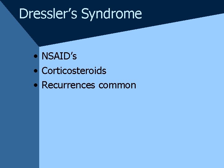 Dressler’s Syndrome • NSAID’s • Corticosteroids • Recurrences common 