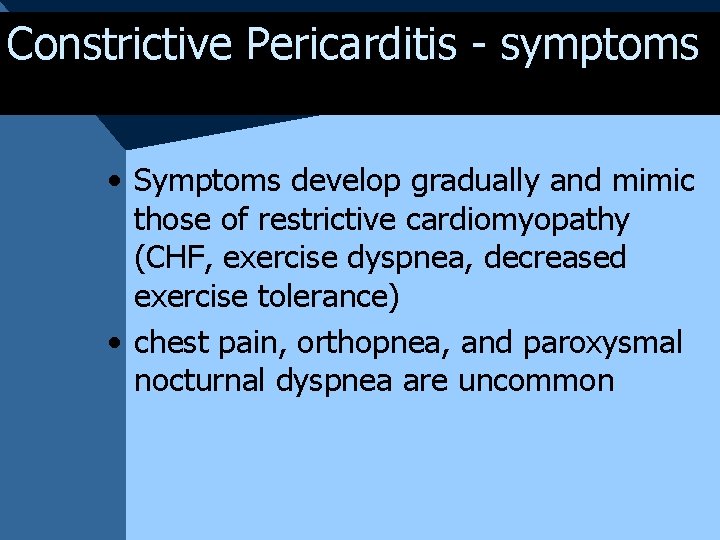 Constrictive Pericarditis - symptoms • Symptoms develop gradually and mimic those of restrictive cardiomyopathy