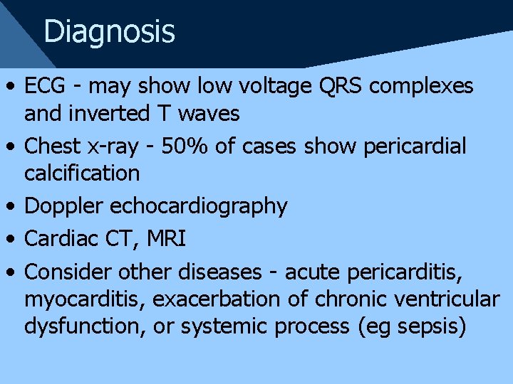 Diagnosis • ECG - may show low voltage QRS complexes and inverted T waves