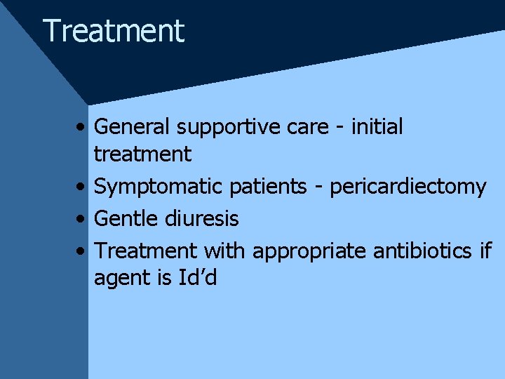 Treatment • General supportive care - initial treatment • Symptomatic patients - pericardiectomy •