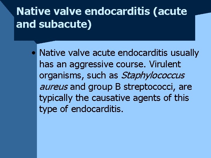 Native valve endocarditis (acute and subacute) • Native valve acute endocarditis usually has an