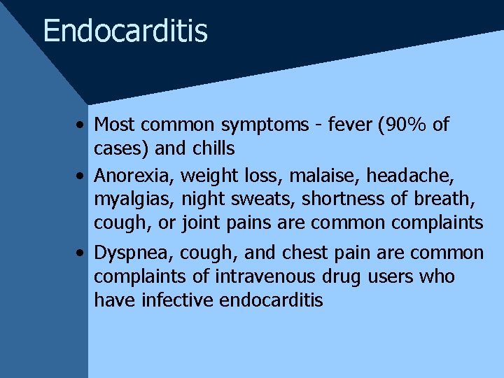 Endocarditis • Most common symptoms - fever (90% of cases) and chills • Anorexia,