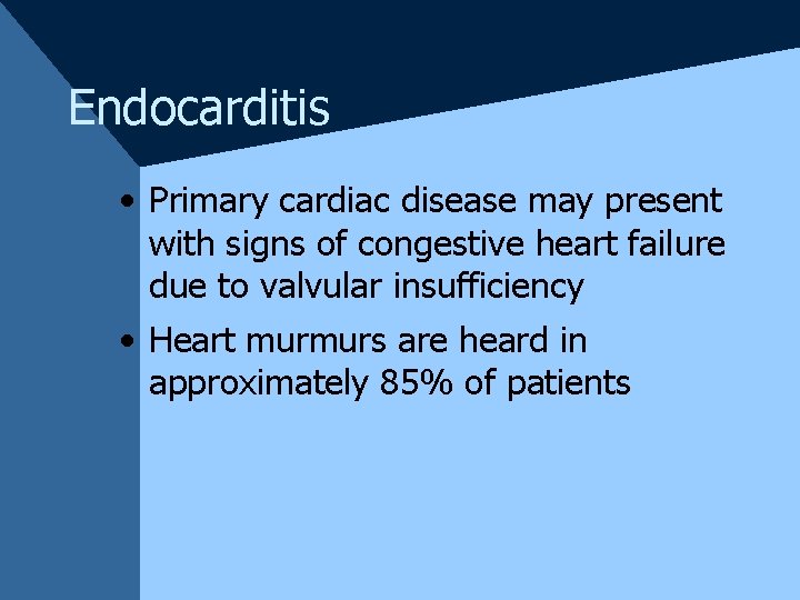 Endocarditis • Primary cardiac disease may present with signs of congestive heart failure due
