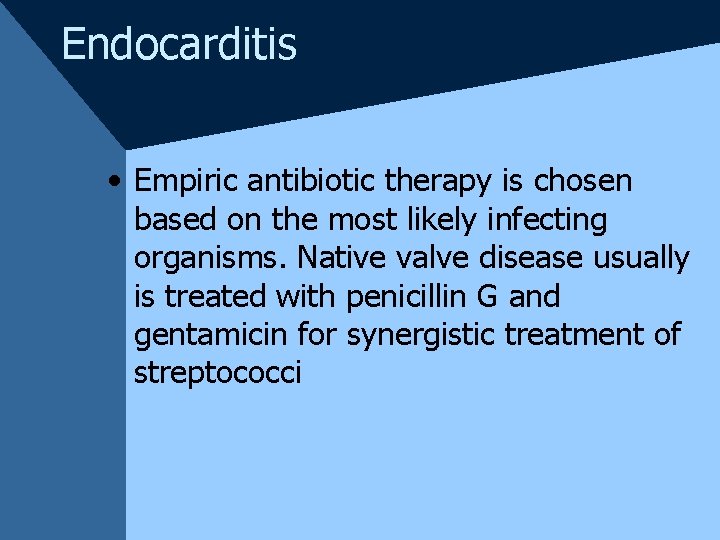 Endocarditis • Empiric antibiotic therapy is chosen based on the most likely infecting organisms.