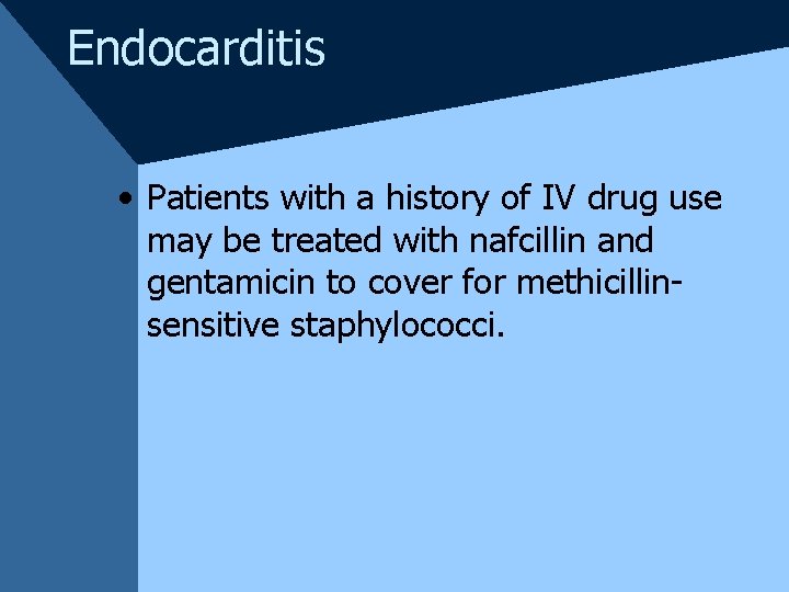 Endocarditis • Patients with a history of IV drug use may be treated with